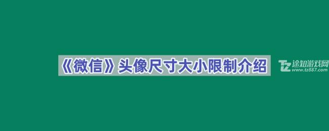 《微信》头像尺寸大小限制介绍