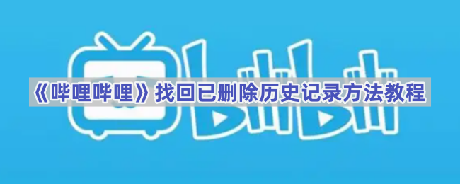 《哔哩哔哩》找回已删除历史记录方法教程