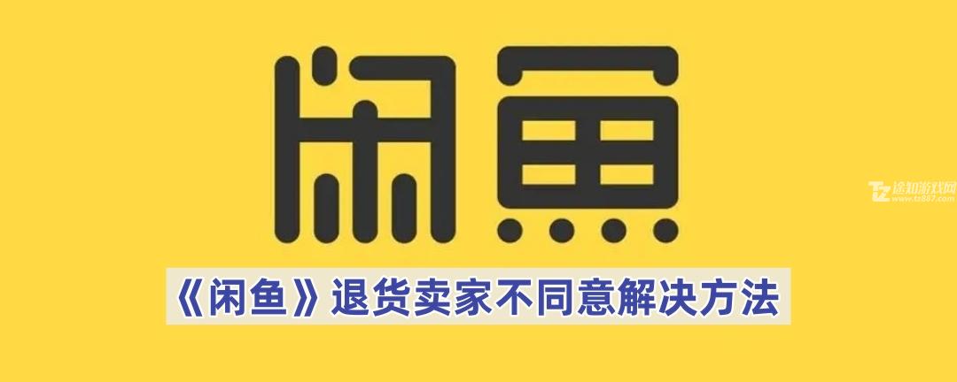 《闲鱼》退货卖家不同意解决方法