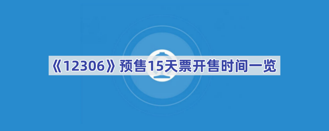 《12306》预售15天票开售时间一览