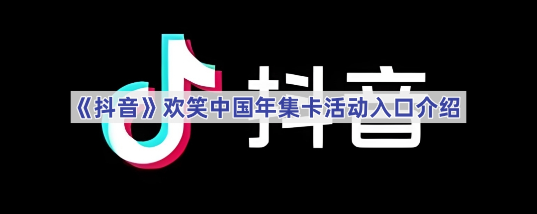 《抖音》欢笑中国年集卡活动地址介绍