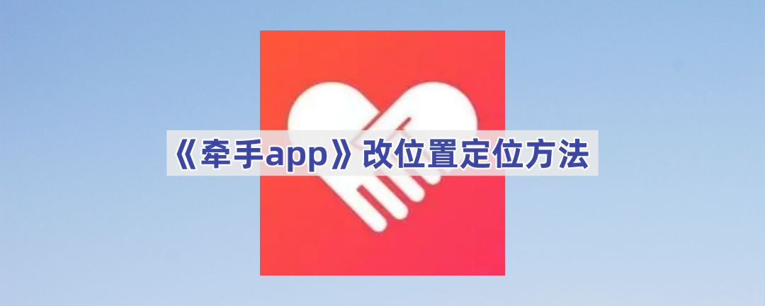 《牵手app》改位置定位方法