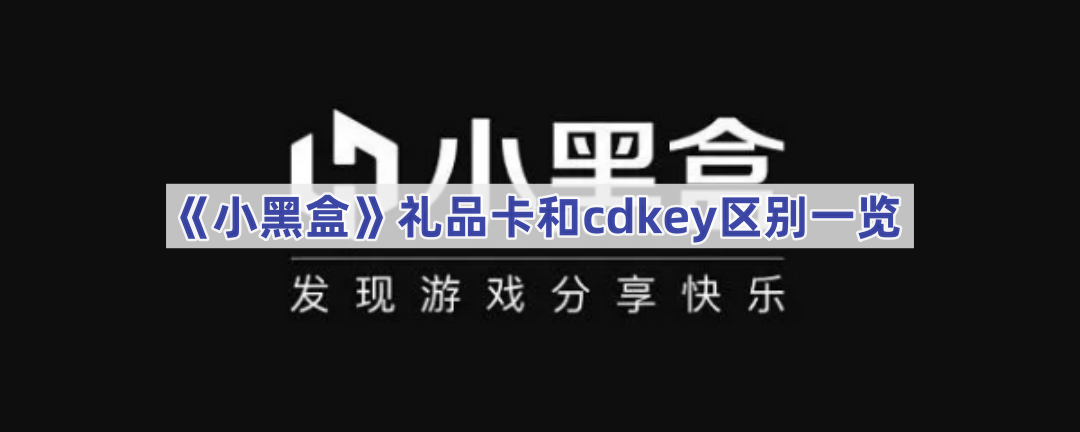 《小黑盒》礼品卡和cdkey区别一览