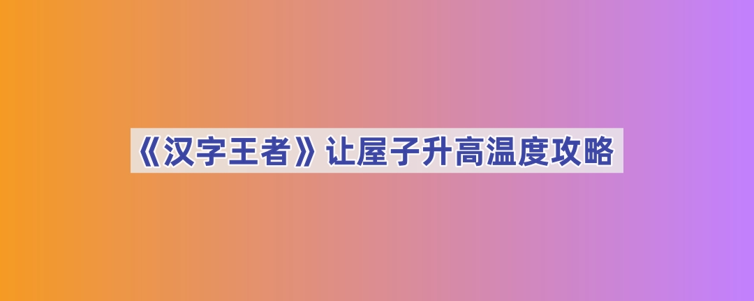 《汉字王者》让屋子升高温度攻略