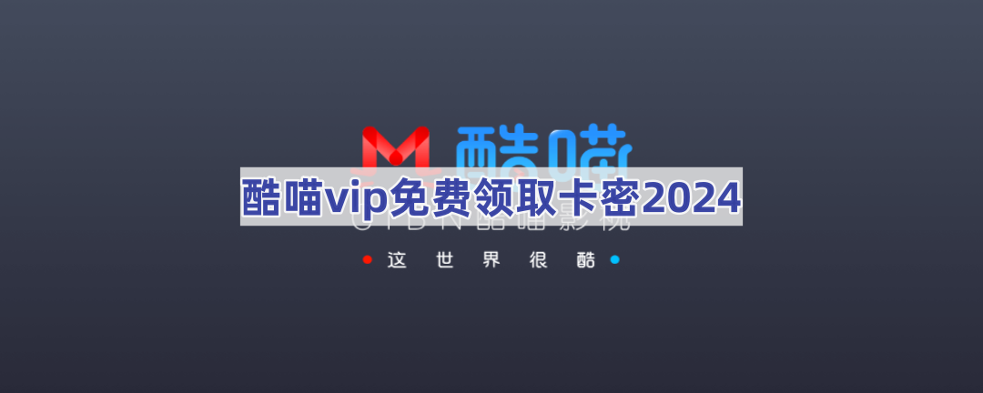 酷喵vip免费领取卡密2024