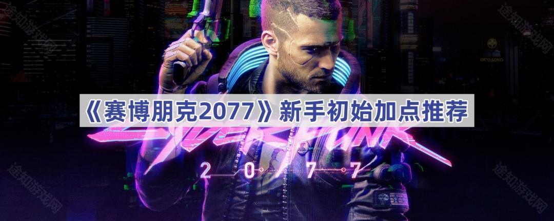 《赛博朋克2077》新手初始加点推荐