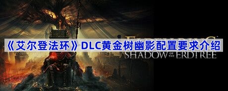 《艾尔登法环》DLC黄金树幽影配置要求介绍