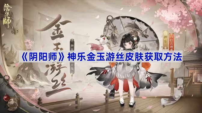 《阴阳师》神乐金玉游丝皮肤获取方法